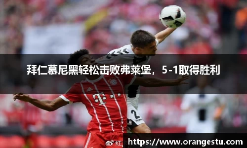 拜仁慕尼黑轻松击败弗莱堡，5-1取得胜利