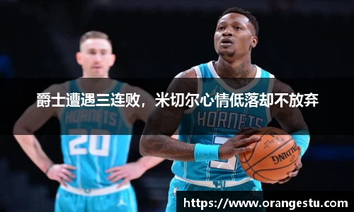 爵士遭遇三连败，米切尔心情低落却不放弃
